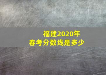 福建2020年春考分数线是多少