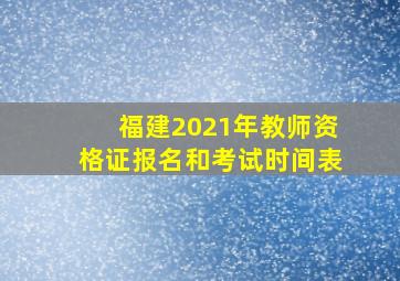 福建2021年教师资格证报名和考试时间表