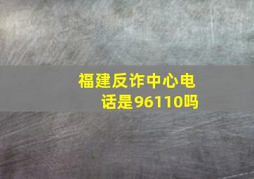 福建反诈中心电话是96110吗