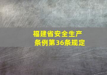 福建省安全生产条例第36条规定