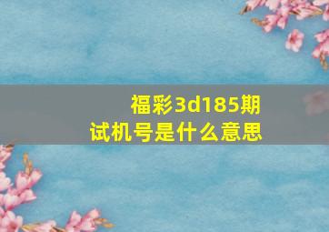 福彩3d185期试机号是什么意思