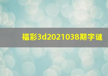 福彩3d2021038期字谜