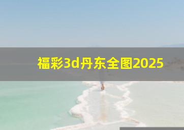 福彩3d丹东全图2025