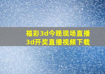 福彩3d今晚现场直播3d开奖直播视频下载