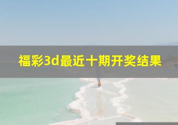 福彩3d最近十期开奖结果