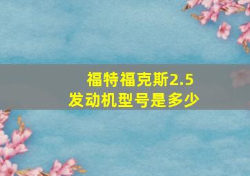 福特福克斯2.5发动机型号是多少