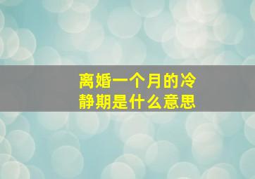 离婚一个月的冷静期是什么意思