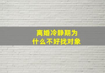 离婚冷静期为什么不好找对象