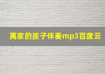 离家的孩子伴奏mp3百度云