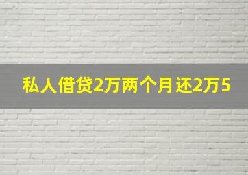 私人借贷2万两个月还2万5