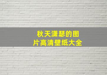 秋天潇瑟的图片高清壁纸大全