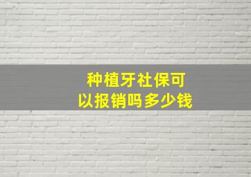 种植牙社保可以报销吗多少钱