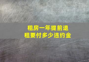 租房一年提前退租要付多少违约金