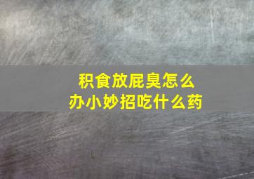 积食放屁臭怎么办小妙招吃什么药