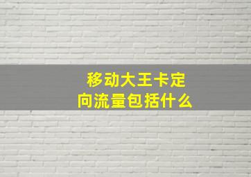 移动大王卡定向流量包括什么