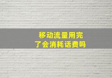 移动流量用完了会消耗话费吗