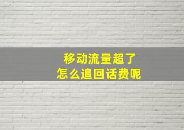 移动流量超了怎么追回话费呢