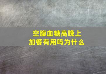 空腹血糖高晚上加餐有用吗为什么