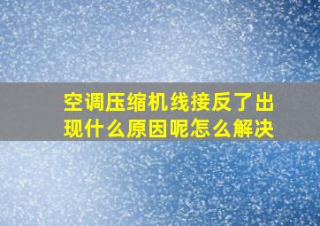 空调压缩机线接反了出现什么原因呢怎么解决