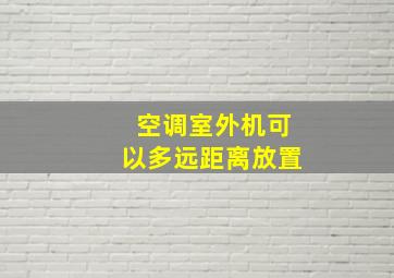 空调室外机可以多远距离放置