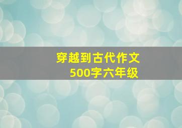 穿越到古代作文500字六年级