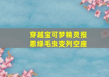 穿越宝可梦精灵报恩绿毛虫变列空座