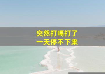 突然打嗝打了一天停不下来