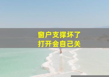 窗户支撑坏了打开会自己关