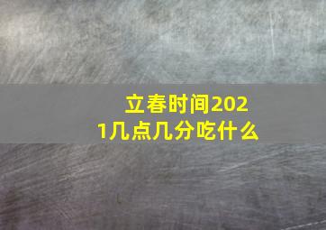 立春时间2021几点几分吃什么