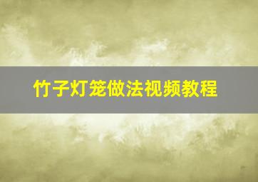 竹子灯笼做法视频教程