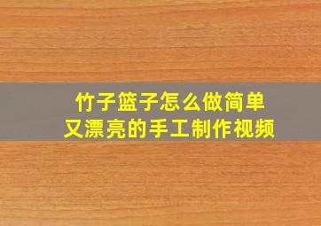 竹子篮子怎么做简单又漂亮的手工制作视频