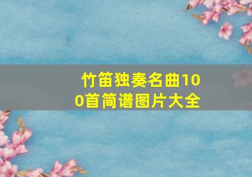 竹笛独奏名曲100首简谱图片大全