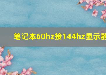 笔记本60hz接144hz显示器