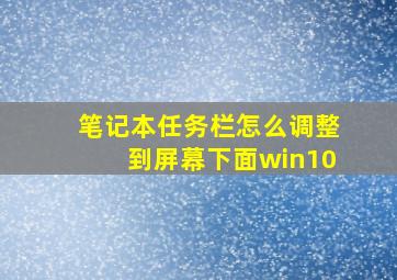 笔记本任务栏怎么调整到屏幕下面win10