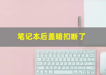 笔记本后盖暗扣断了