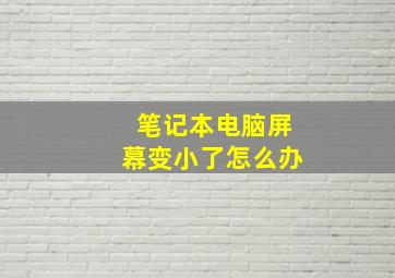 笔记本电脑屏幕变小了怎么办