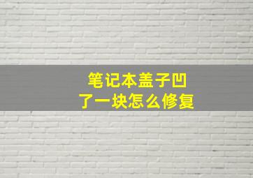 笔记本盖子凹了一块怎么修复