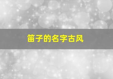 笛子的名字古风