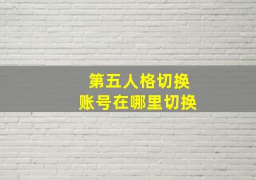 第五人格切换账号在哪里切换