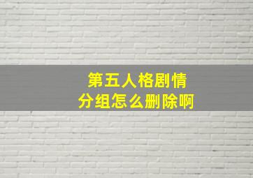 第五人格剧情分组怎么删除啊