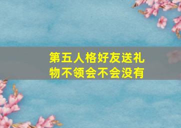 第五人格好友送礼物不领会不会没有