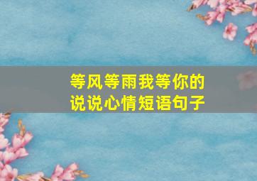 等风等雨我等你的说说心情短语句子