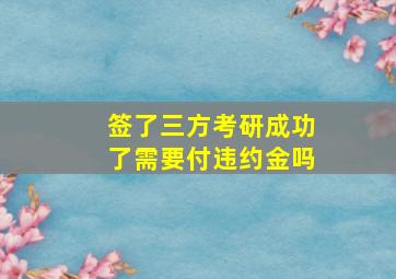 签了三方考研成功了需要付违约金吗