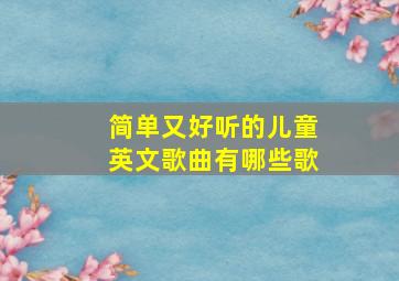 简单又好听的儿童英文歌曲有哪些歌