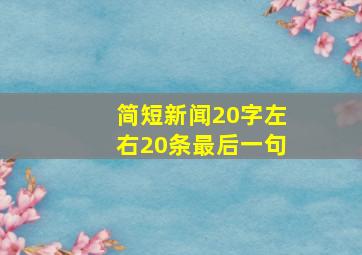 简短新闻20字左右20条最后一句