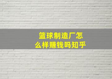 篮球制造厂怎么样赚钱吗知乎