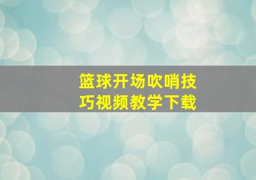 篮球开场吹哨技巧视频教学下载