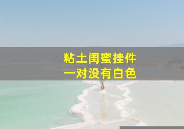 粘土闺蜜挂件一对没有白色