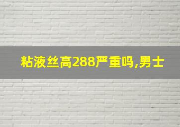 粘液丝高288严重吗,男士