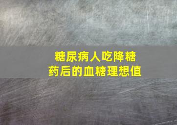 糖尿病人吃降糖药后的血糖理想值